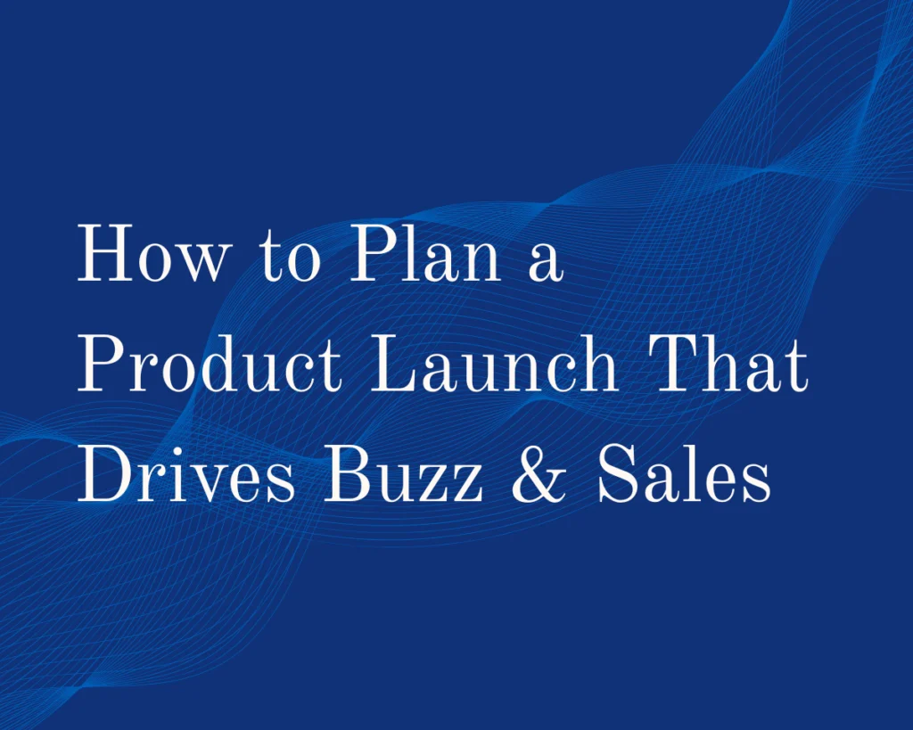 A graphic that reads "How to Plan a Product Launch That Drives Buzz & Sales"
