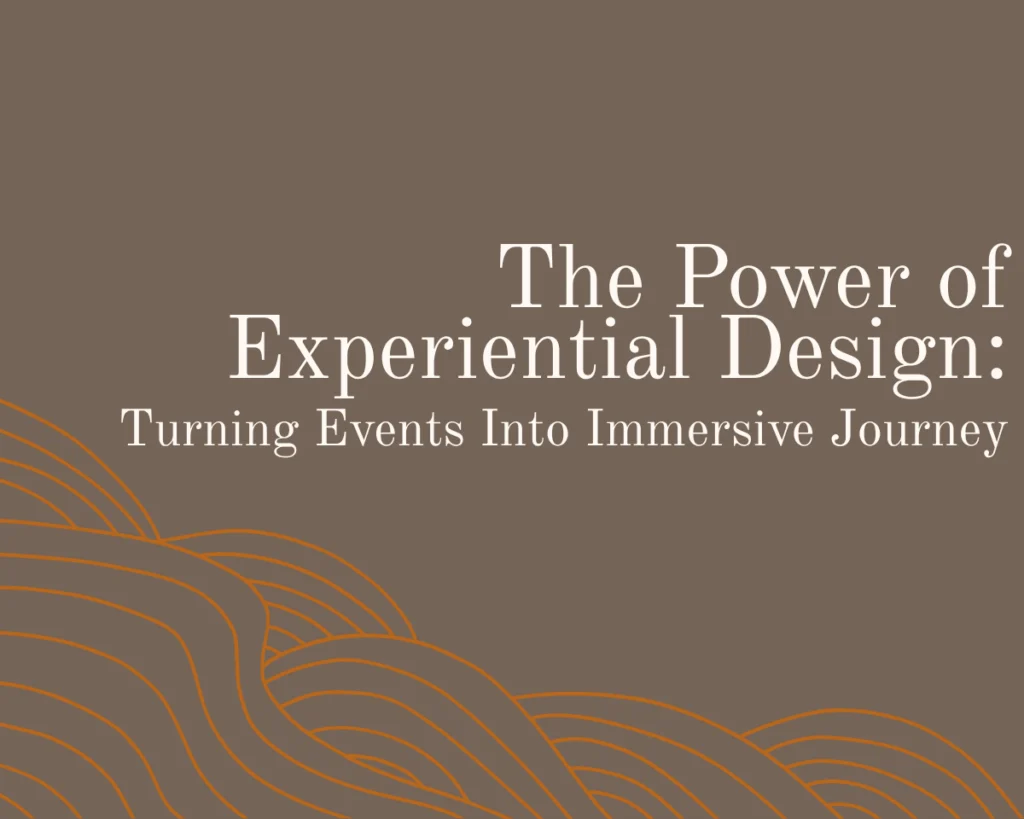 A graphic that reads "The Power of Experiential Design: Turning Events Into Immersive Journey"