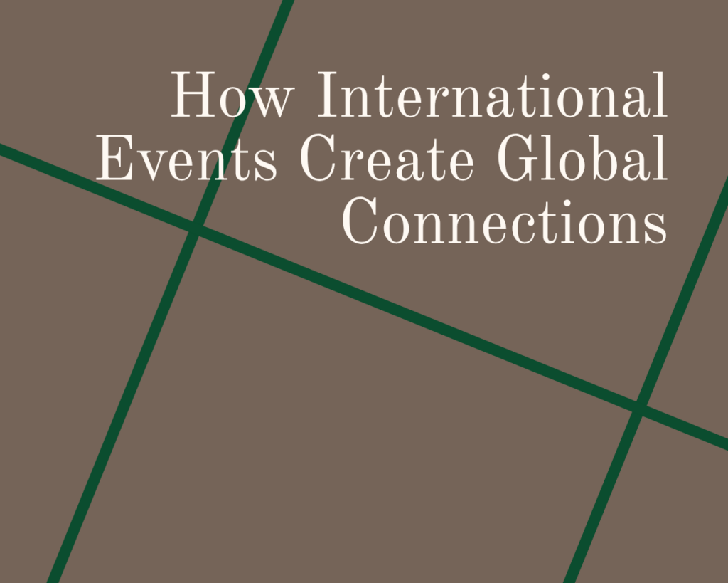 A graphic that reads "How International Events Create Global Connections"