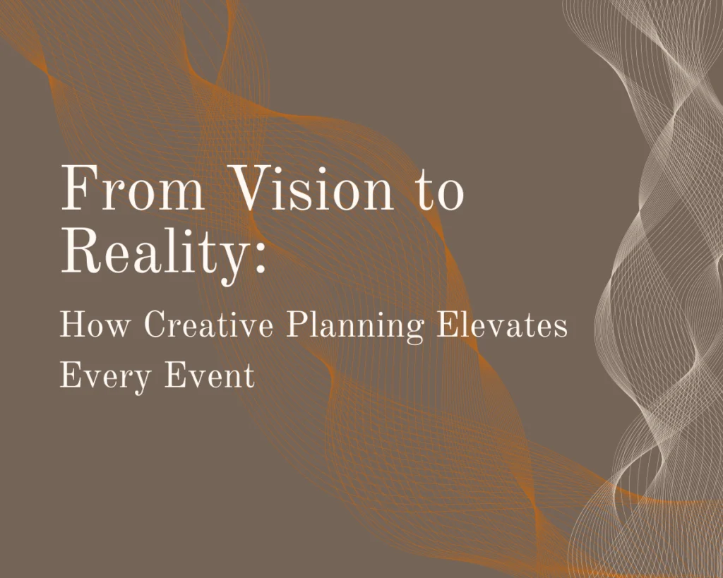 A graphic that reads "From Vision to Reality: How Creative Planning Elevates Every Event"